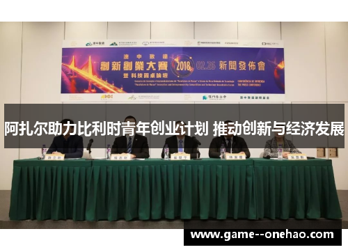 阿扎尔助力比利时青年创业计划 推动创新与经济发展