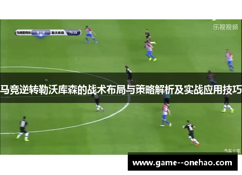 马竞逆转勒沃库森的战术布局与策略解析及实战应用技巧