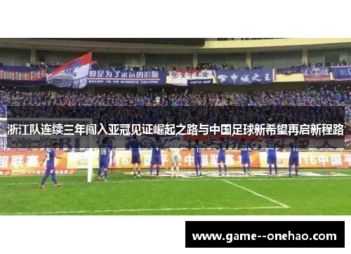 浙江队连续三年闯入亚冠见证崛起之路与中国足球新希望再启新程路